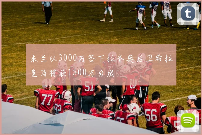 米兰以3000万签下拉齐奥后卫希拉皇马将获1500万分成