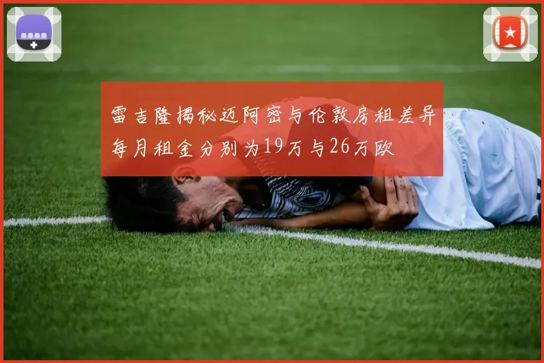 雷吉隆揭秘迈阿密与伦敦房租差异每月租金分别为19万与26万欧